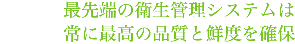 最先端の衛生管理システムは常に最高の品質と鮮度を確保
